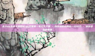 永久qq会员卡盟网站,qq主页赞一毛几万个赞 - 拼多多砍价网站一元10刀 - 拼多多互助联盟
